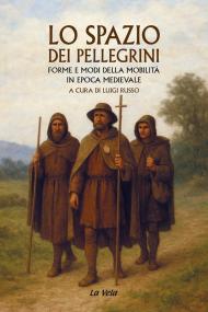 Lo spazio dei pellegrini. Forme e modi della mobilità in epoca medievale