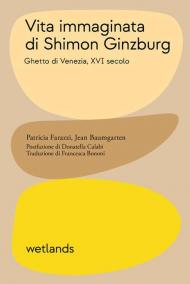 Vita immaginata di Shimon Ginzburg. Ghetto di Venezia, XVI secolo