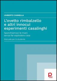 L' ovetto rimbalzello e altri innocui esperimenti casalinghi. Sporchiamoci le mani senza far esplodere casa. Manuale per lo studente