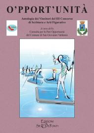 O'pport'unità. Antologia dei vincitori del terzo Concorso di scrittura e arti figurative