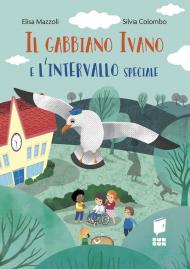 Il gabbiano Ivano e l'intervallo speciale. Ediz. a colori