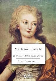 Madame Royale. Il mistero della figlia del re