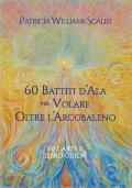 60 battiti d'ala per volare oltre l'arcobaleno. Con Libro