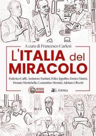 L'Italia del miracolo. Federico Caffè, Amintore Fanfani, Felice Ippolito, Enrico Mattei, Donato Menichella, Costantino Mortati, Adriano Olivetti