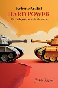 Hard power. Perché la guerra cambia la storia