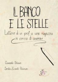 Il banco e le stelle. Lettere di un prof a una ragazza in cerca di avvenire. Ediz. integrale