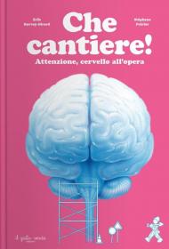 Che cantiere! Attenzione, cervello all'opera. Ediz. a colori