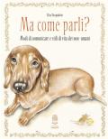 Ma come parli? Modi di comunicare e stili di vita dei non-umani. Ediz. a colori