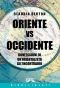 Oriente vs Occidente. Confessioni di un'orientalista all'incontrario