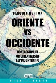 Oriente vs Occidente. Confessioni di un'orientalista all'incontrario