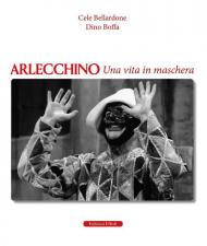 Arlecchino. Una vita in maschera