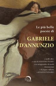 Le più belle poesie di Gabriele D’Annunzio e molto altro.... con un’appendice di motti dannunziani e di pagine sull’arte e il Dannunziario. Ediz. critica
