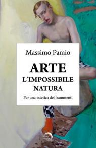 Arte. L'impossibile natura. Per una estetica dei frammenti