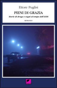 Pieni di grazia. Storie di droga e sogni al tempo dell’AIDS