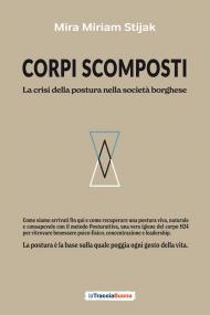 Corpi scomposti. La crisi della postura nella società borghese. Come siamo arrivati fin qui e come recuperare una postura viva, naturale e consapevole con il metodo Posturattiva