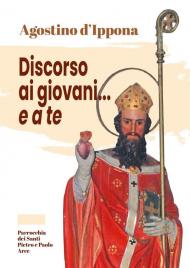 Agostino d'Ippona. Discorso ai giovani...e a te