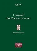 I racconti del Clepsamia 2022. Raccolta antologica