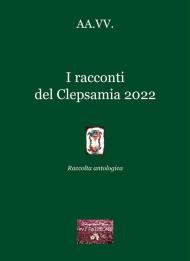 I racconti del Clepsamia 2022. Raccolta antologica