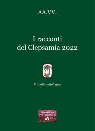 I racconti del Clepsamia 2022. Raccolta antologica