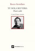 Tu sola sei vera. Poesie scelte