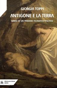 Antigone e la terra. Genesi di un pensiero filosofico-politico