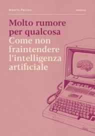 Molto rumore per qualcosa. Come non fraintendere l'intelligenza artificiale