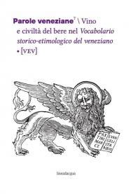 Parole veneziane. Vol. 7: Vino e civiltà del bere nel Vocabolario storico-etimologico del veneziano (VEV)