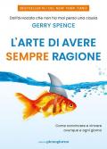 L'arte di avere sempre ragione. Come convincere e vincere ovunque e ogni giorno