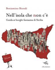 Nell'isola che non c'è. Guida ai borghi fantasma di Sicilia. Con mappa dei borghi fantasma di Sicilia