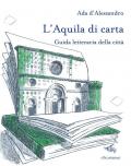 L'Aquila di carta. Guida letteraria della città. Con mappa letteraria della città