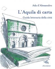 L'Aquila di carta. Guida letteraria della città. Con mappa letteraria della città