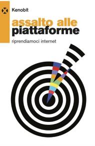 Assalto alle piattaforme. Riprendiamoci internet