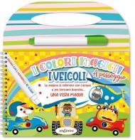 I veicoli. Colori magici a passeggio. Ediz. illustrata. Con con pennarello ad acqua
