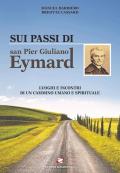 Sui passi di san Pier Giuliano Eymard. Luoghi e incontri di un cammino umano e spirituale