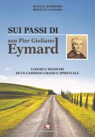 Sui passi di san Pier Giuliano Eymard. Luoghi e incontri di un cammino umano e spirituale