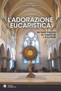 L'adorazione eucaristica. Un dono prezioso da conoscere e sviluppare