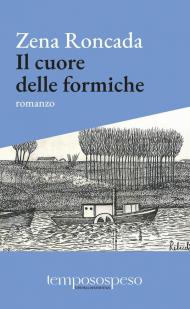 Il cuore delle formiche. Romanzo di piccole vite sul filo del '900