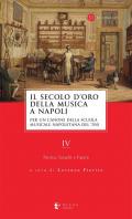Il secolo d'oro della musica a Napoli. Per un canone della Scuola musicale napoletana del '700. Vol. 4: Storia, luoghi e figure