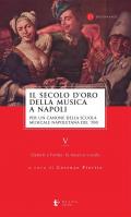 Il secolo d’oro della musica a Napoli. Per un canone della Scuola musicale napoletana del '700. Vol. 5: Generi e forme: la musica vocale