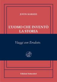 L'uomo che inventò la storia. Viaggi con Erodoto. Ediz. numerata