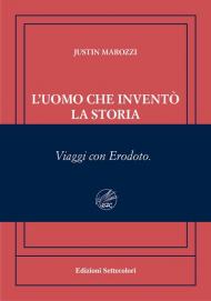 L'uomo che inventò la storia. Viaggi con Erodoto. Ediz. numerata