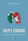 Colpi e leggende. Storia della boxe italiana