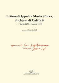 Lettere di Ippolita Maria Sforza, duchessa di Calabria. (13 luglio 1453-4 agosto 1488)