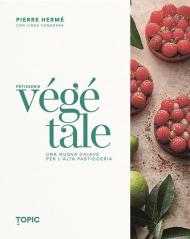 Pâtisserie végétale. Una nuova chiave per l'alta pasticceria
