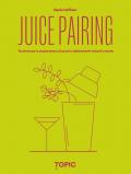 Juice pairing. Tecniche per la preparazione di succhi e abbinamenti naturali a tavola