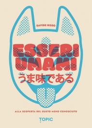 Esseri umami. Alla scoperta del gusto meno conosciuto