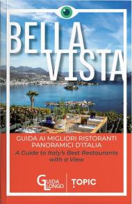 Bella vista. Guida ai migliori ristoranti panoramici d'Italia-Guide to Italy's best restaurant with a view. Ediz. bilingue
