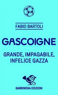 Gascoigne. Grande, impagabile, infelice Gazza