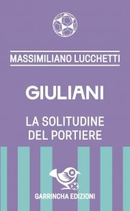 Giuliani. La solitudine del portiere