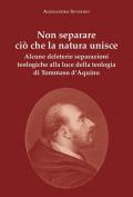 Non separare ciò che la natura unisce. Alcune deleterie separazioni teologiche alla luce della teologia di Tommaso d'Aquino